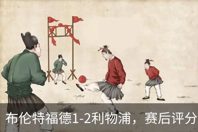 布伦特福德1-2利物浦，赛后评分浮出水面