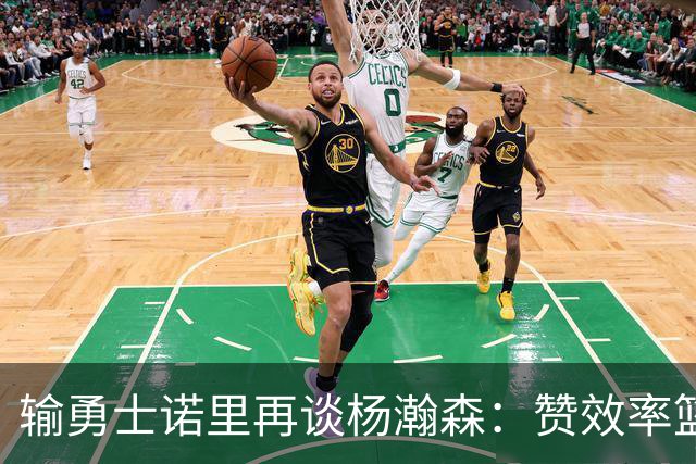 输勇士诺里再谈杨瀚森：赞效率篮板，点出策应价值，提防守问题！