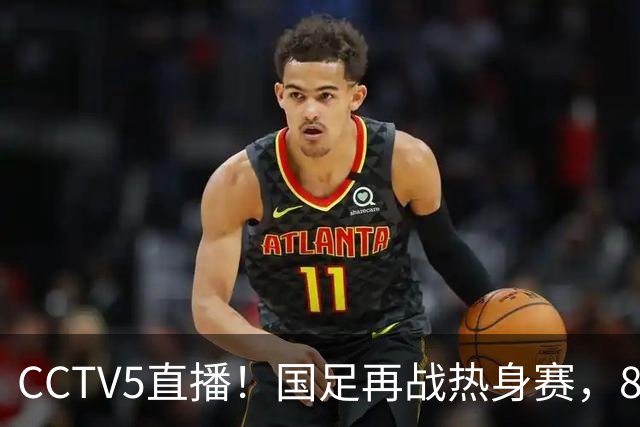 CCTV5直播！国足再战热身赛，8大主力全回归，邵佳一迎来关键考验