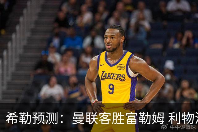 希勒预测：曼联客胜富勒姆 利物浦负伯恩茅斯，枪手曼城继续连胜
