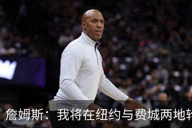 詹姆斯：我将在纽约与费城两地轮流居住 我房子很多的
