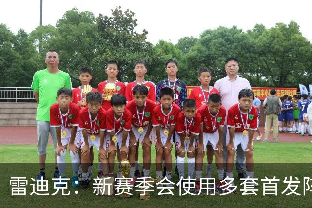 雷迪克：新赛季会使用多套首发阵容 这就是如今联盟的风格