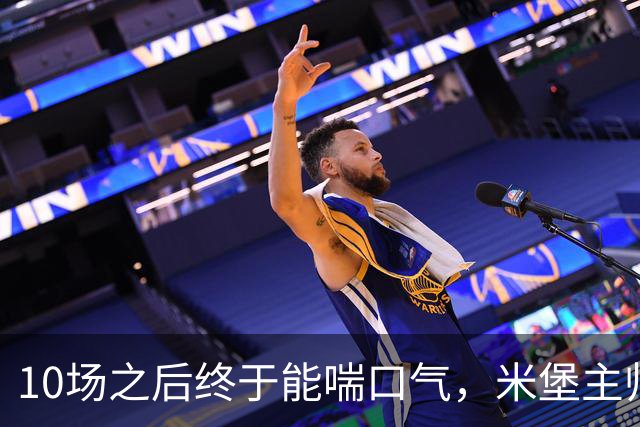 10场之后终于能喘口气，米堡主帅：这段空档来得正是时候